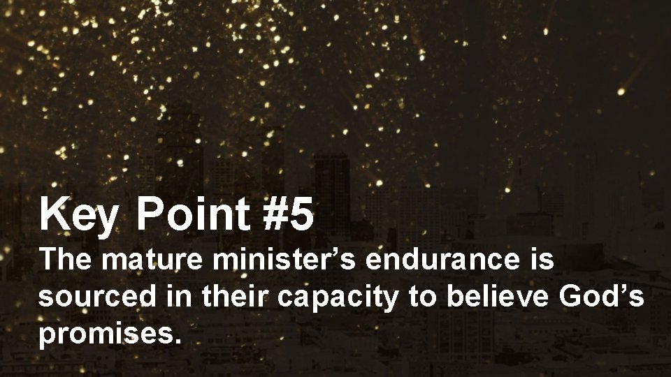 Key Point #5 The mature minister’s endurance is sourced in their capacity to believe