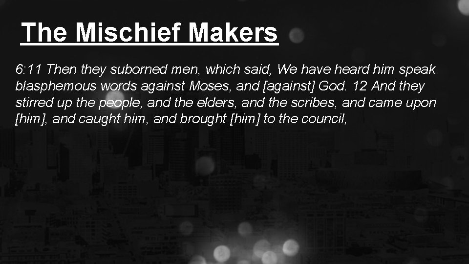 The Mischief Makers 6: 11 Then they suborned men, which said, We have heard