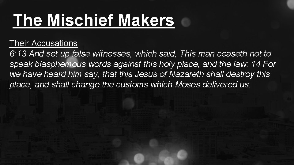 The Mischief Makers Their Accusations 6: 13 And set up false witnesses, which said,