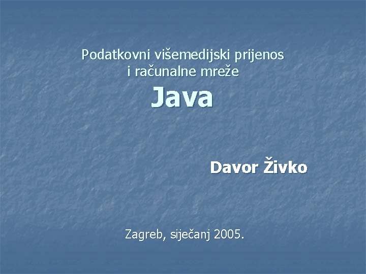 Podatkovni višemedijski prijenos i računalne mreže Java Davor Živko Zagreb, siječanj 2005. 