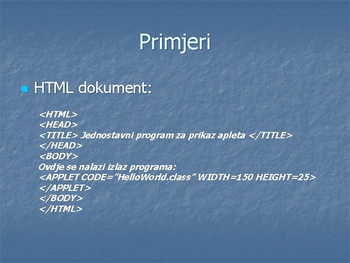 Primjeri n HTML dokument: <HTML> <HEAD> <TITLE> Jednostavni program za prikaz apleta </TITLE> </HEAD>