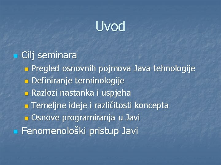 Uvod n Cilj seminara Pregled osnovnih pojmova Java tehnologije n Definiranje terminologije n Razlozi