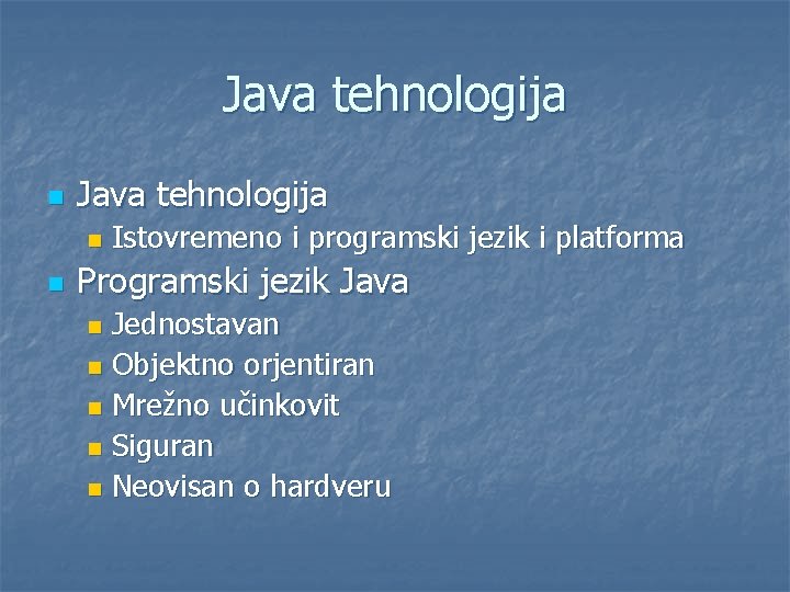 Java tehnologija n n Istovremeno i programski jezik i platforma Programski jezik Java Jednostavan