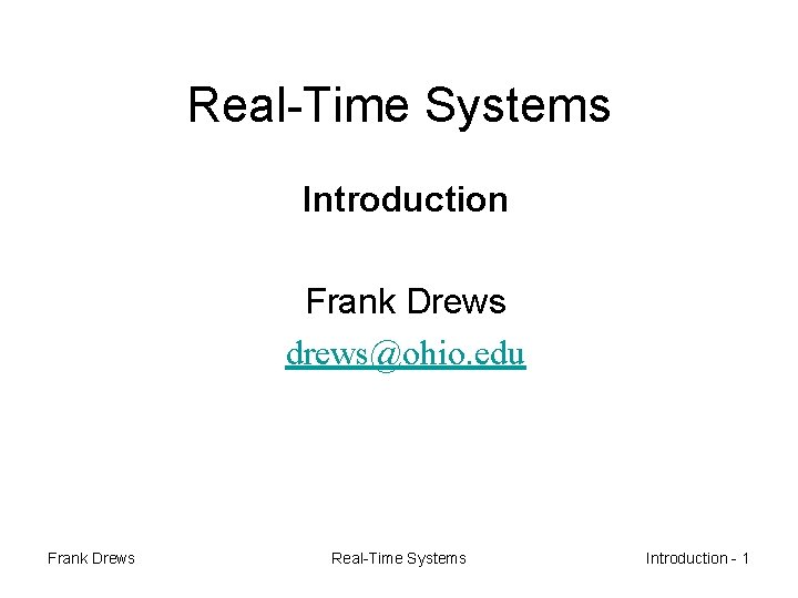 Real-Time Systems Introduction Frank Drews drews@ohio. edu Frank Drews Real-Time Systems Introduction - 1