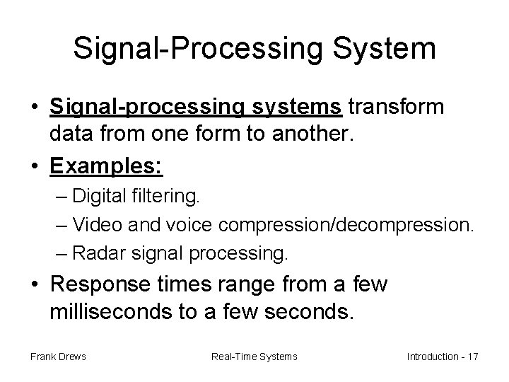 Signal-Processing System • Signal-processing systems transform data from one form to another. • Examples: