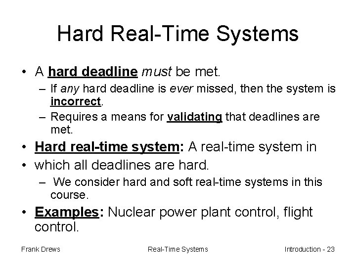 Hard Real-Time Systems • A hard deadline must be met. – If any hard