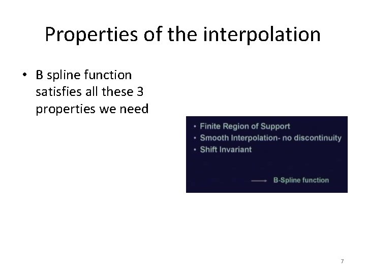 Properties of the interpolation • B spline function satisfies all these 3 properties we