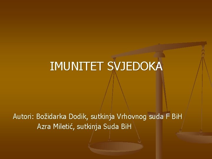 IMUNITET SVJEDOKA Autori: Božidarka Dodik, sutkinja Vrhovnog suda F Bi. H Azra Miletić, sutkinja