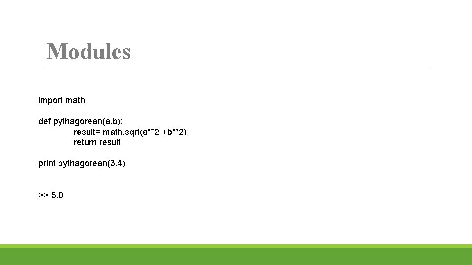 Modules import math def pythagorean(a, b): result= math. sqrt(a**2 +b**2) return result print pythagorean(3,