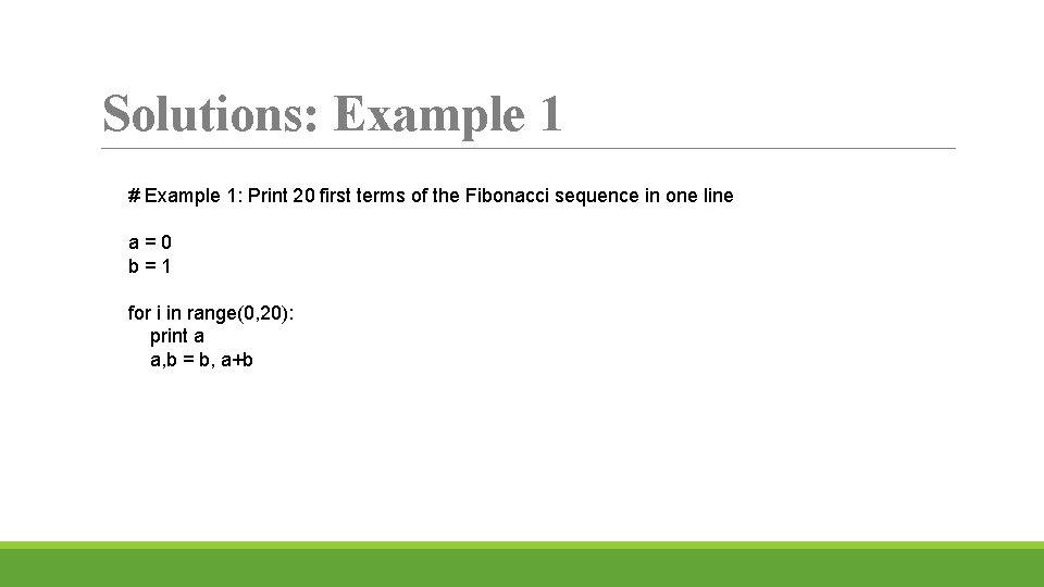 Solutions: Example 1 # Example 1: Print 20 first terms of the Fibonacci sequence