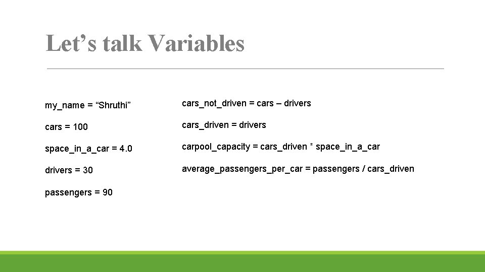 Let’s talk Variables my_name = “Shruthi” cars_not_driven = cars – drivers cars = 100