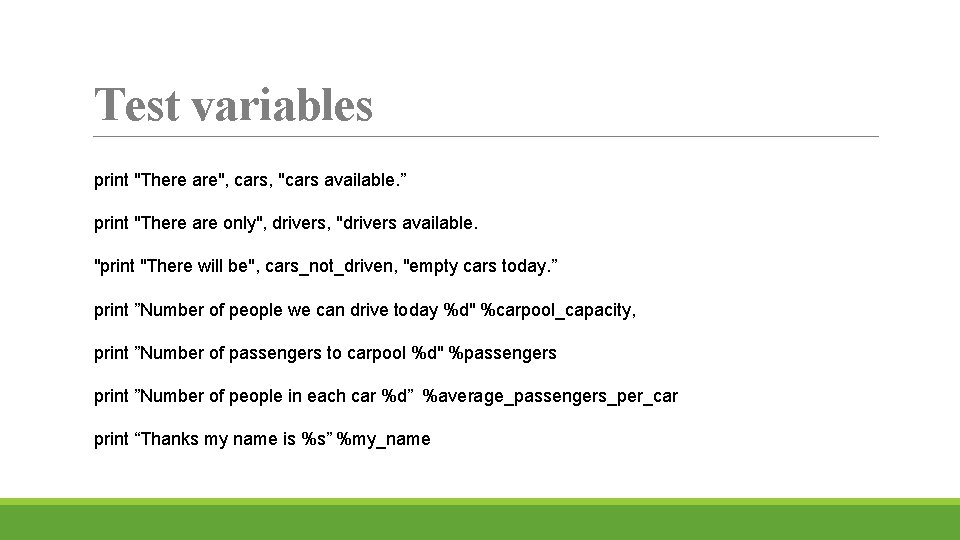 Test variables print "There are", cars, "cars available. ” print "There are only", drivers,