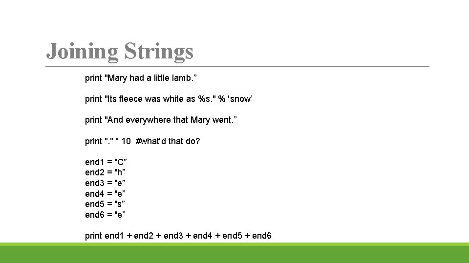 Joining Strings print "Mary had a little lamb. ” print "Its fleece was white