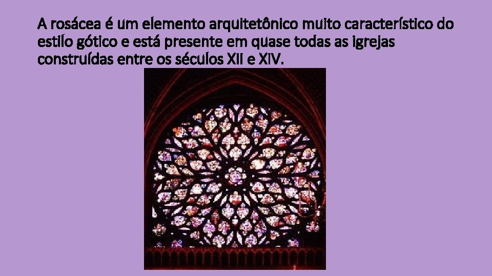 A rosácea é um elemento arquitetônico muito característico do estilo gótico e está presente