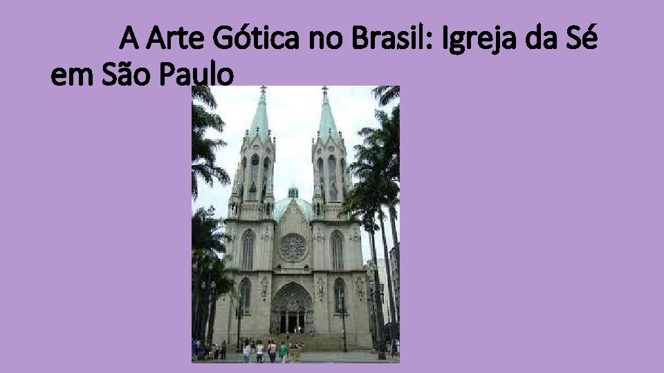 A Arte Gótica no Brasil: Igreja da Sé em São Paulo 