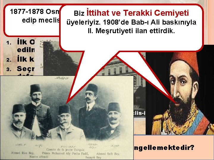 1877 -1878 Osmanlı-Rus savaşını Biz İttihat ve bahane Terakki Cemiyeti edip meclisi kapattım. ben