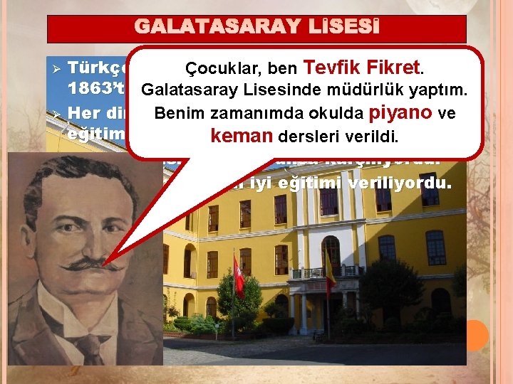 Türkçe-Fransızca eğitim Çocuklar, ben veren Tevfikokul, Fikret. 1863’te Galatasaray açıldı. Lisesinde müdürlük yaptım. Benim