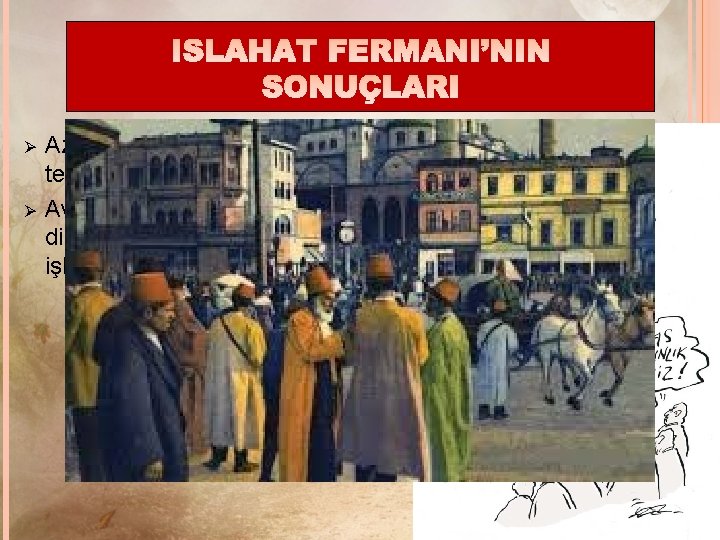 Ø Ø Azınlıklara geniş haklar tanınması, Müslüman halkın tepkisine neden olmuştur. Avrupalı devletlerin Osmanlı