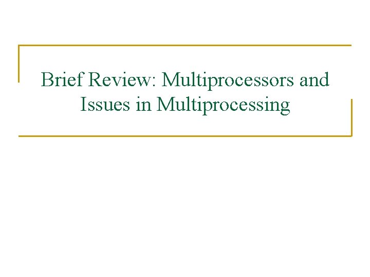 Brief Review: Multiprocessors and Issues in Multiprocessing 