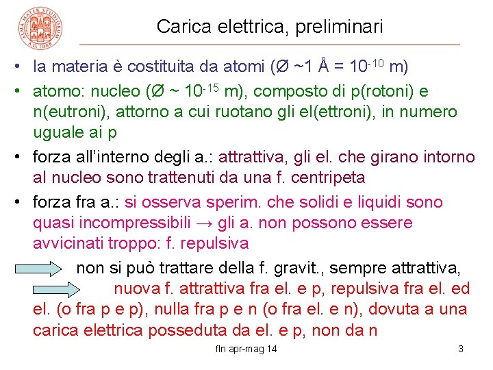 Carica elettrica, preliminari • la materia è costituita da atomi (Ø ~1 Å =