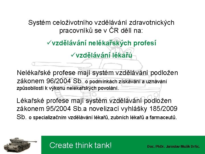 Systém celoživotního vzdělávání zdravotnických pracovníků se v ČR dělí na: üvzdělávání nelékařských profesí üvzdělávání