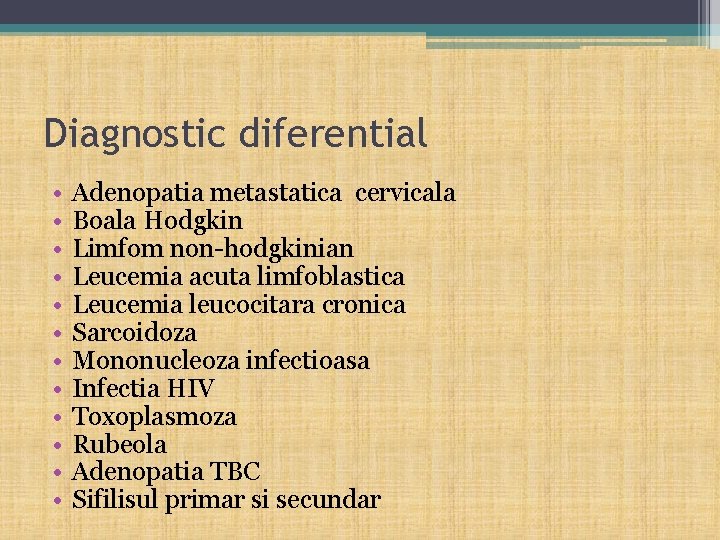 Diagnostic diferential • • • Adenopatia metastatica cervicala Boala Hodgkin Limfom non-hodgkinian Leucemia acuta