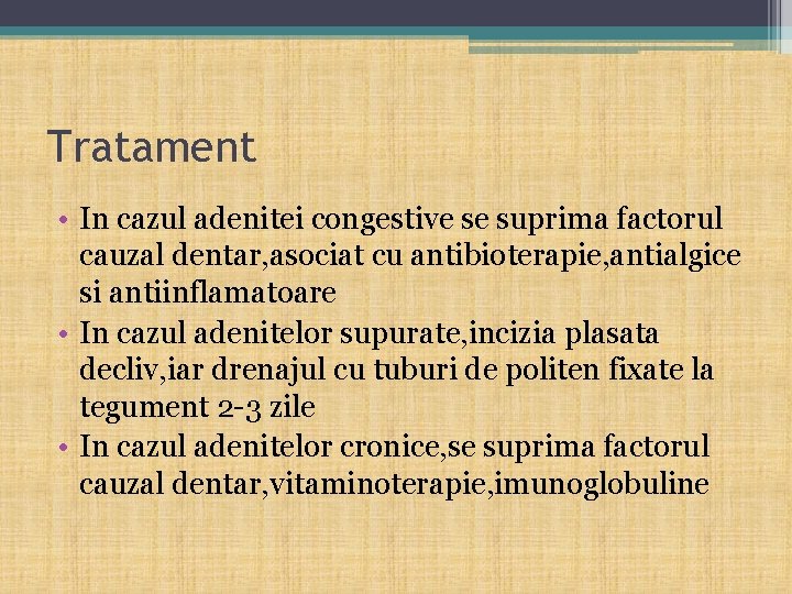 Tratament • In cazul adenitei congestive se suprima factorul cauzal dentar, asociat cu antibioterapie,