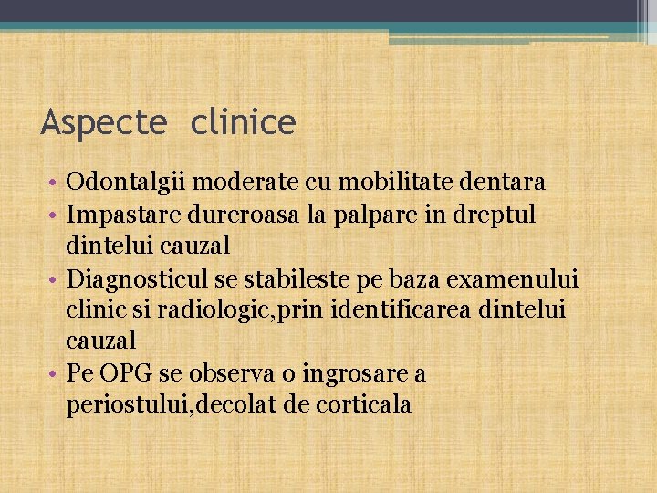 Aspecte clinice • Odontalgii moderate cu mobilitate dentara • Impastare dureroasa la palpare in