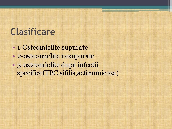 Clasificare • 1 -Osteomielite supurate • 2 -osteomielite nesupurate • 3 -osteomielite dupa infectii