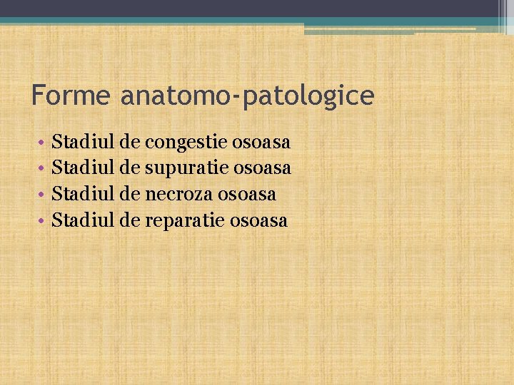 Forme anatomo-patologice • • Stadiul de congestie osoasa Stadiul de supuratie osoasa Stadiul de