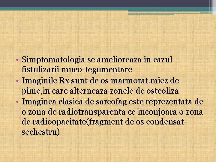  • Simptomatologia se amelioreaza in cazul fistulizarii muco-tegumentare • Imaginile Rx sunt de