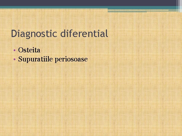 Diagnostic diferential • Osteita • Supuratiile periosoase 