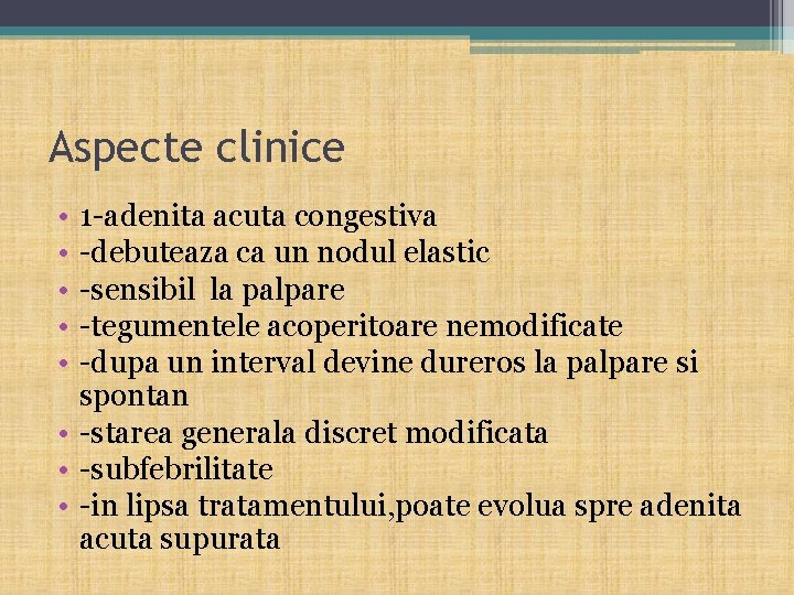 Aspecte clinice • • • 1 -adenita acuta congestiva -debuteaza ca un nodul elastic