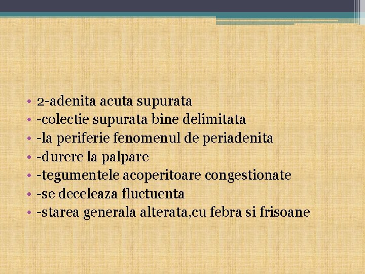  • • 2 -adenita acuta supurata -colectie supurata bine delimitata -la periferie fenomenul