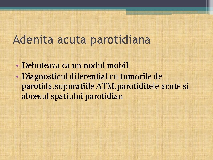 Adenita acuta parotidiana • Debuteaza ca un nodul mobil • Diagnosticul diferential cu tumorile