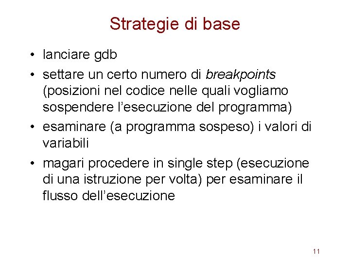 Strategie di base • lanciare gdb • settare un certo numero di breakpoints (posizioni