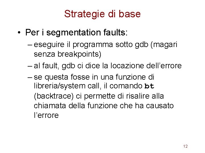 Strategie di base • Per i segmentation faults: – eseguire il programma sotto gdb