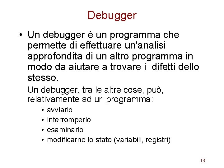 Debugger • Un debugger è un programma che permette di effettuare un'analisi approfondita di