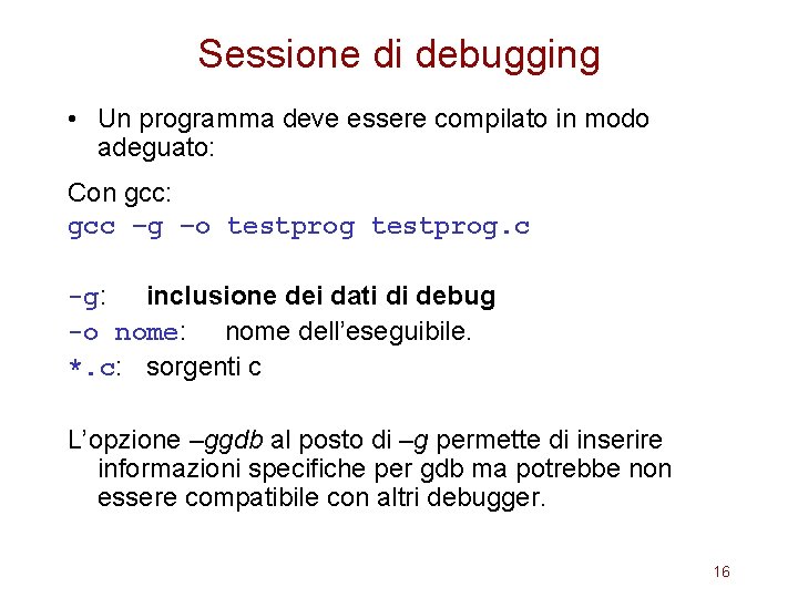 Sessione di debugging • Un programma deve essere compilato in modo adeguato: Con gcc: