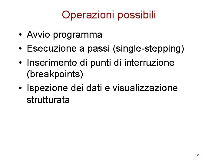 Operazioni possibili • Avvio programma • Esecuzione a passi (single-stepping) • Inserimento di punti