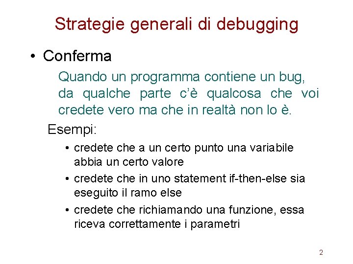 Strategie generali di debugging • Conferma Quando un programma contiene un bug, da qualche