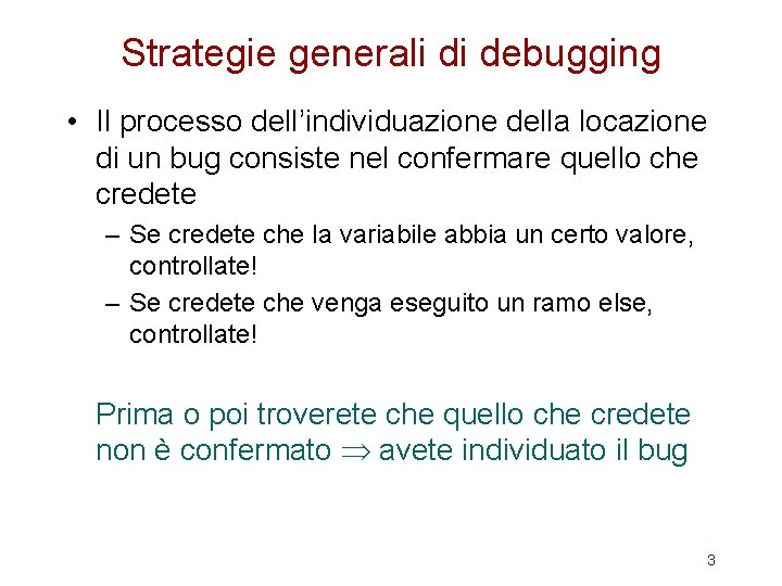 Strategie generali di debugging • Il processo dell’individuazione della locazione di un bug consiste