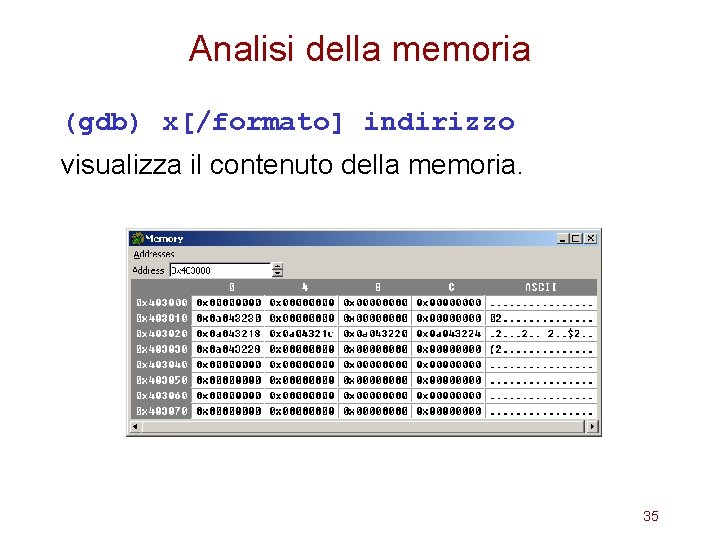 Analisi della memoria (gdb) x[/formato] indirizzo visualizza il contenuto della memoria. 35 