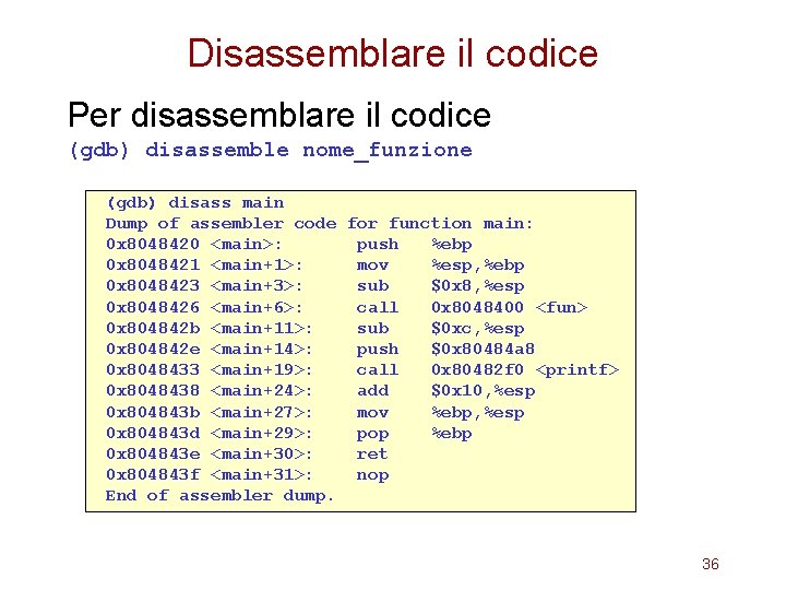 Disassemblare il codice Per disassemblare il codice (gdb) disassemble nome_funzione (gdb) disass main Dump