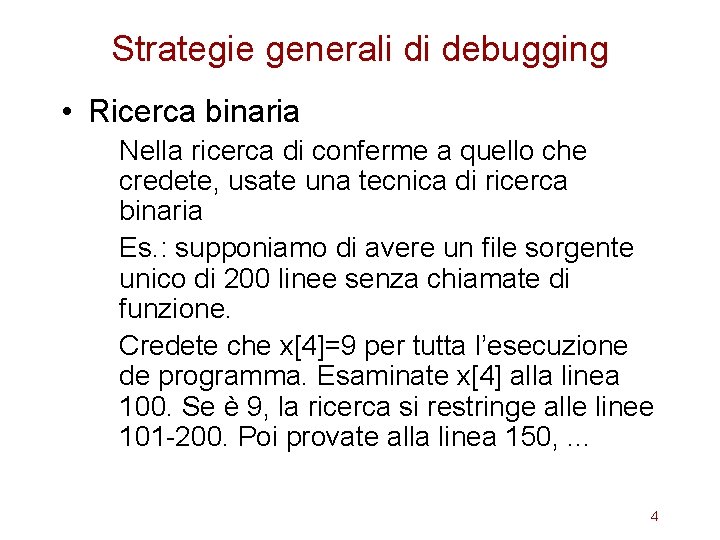 Strategie generali di debugging • Ricerca binaria Nella ricerca di conferme a quello che