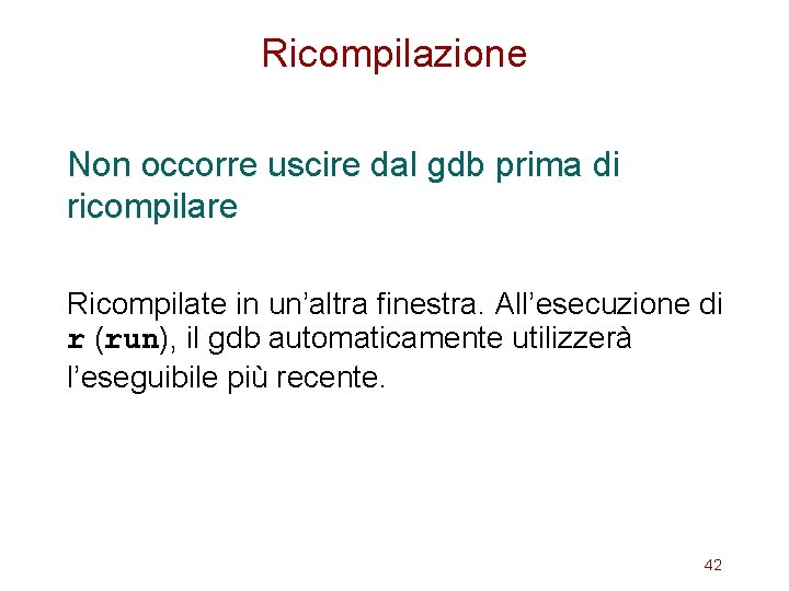 Ricompilazione Non occorre uscire dal gdb prima di ricompilare Ricompilate in un’altra finestra. All’esecuzione