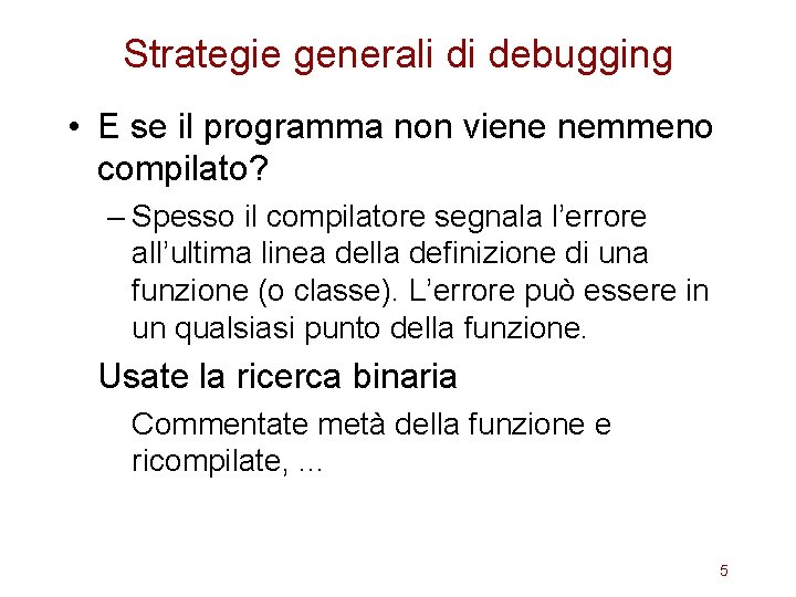 Strategie generali di debugging • E se il programma non viene nemmeno compilato? –