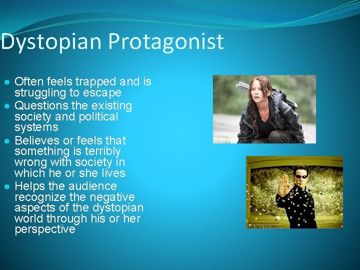 Dystopian Protagonist ● Often feels trapped and is struggling to escape ● Questions the