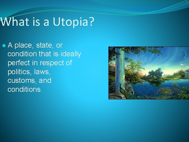 What is a Utopia? ● A place, state, or condition that is ideally perfect