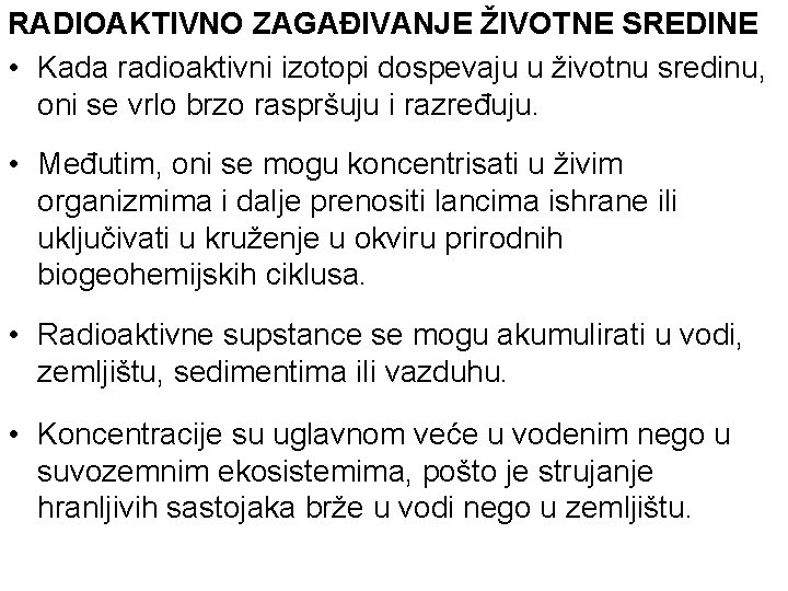 RADIOAKTIVNO ZAGAĐIVANJE ŽIVOTNE SREDINE • Kada radioaktivni izotopi dospevaju u životnu sredinu, oni se